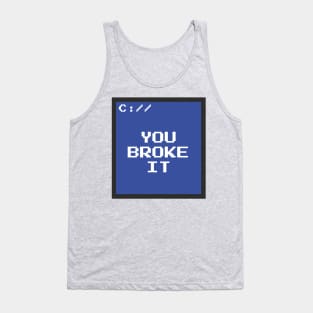 You Broke It Tank Top